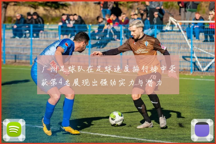广州足球队在足球速度排行榜中荣获第4名展现出强劲实力与潜力