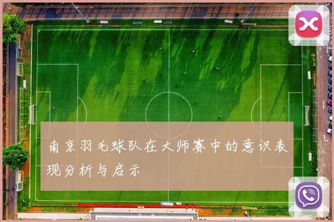 南京羽毛球队在大师赛中的意识表现分析与启示