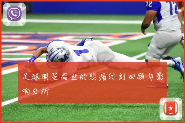 足球明星离世的悲痛时刻回顾与影响分析