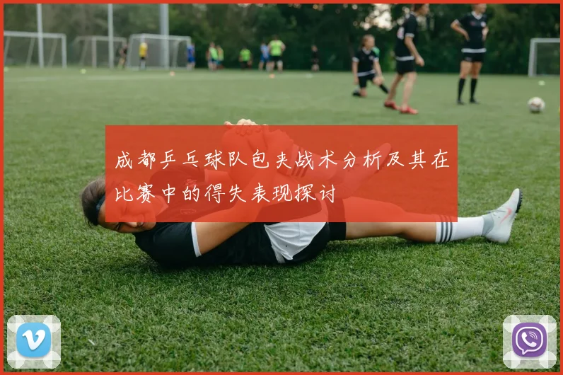 成都乒乓球队包夹战术分析及其在比赛中的得失表现探讨