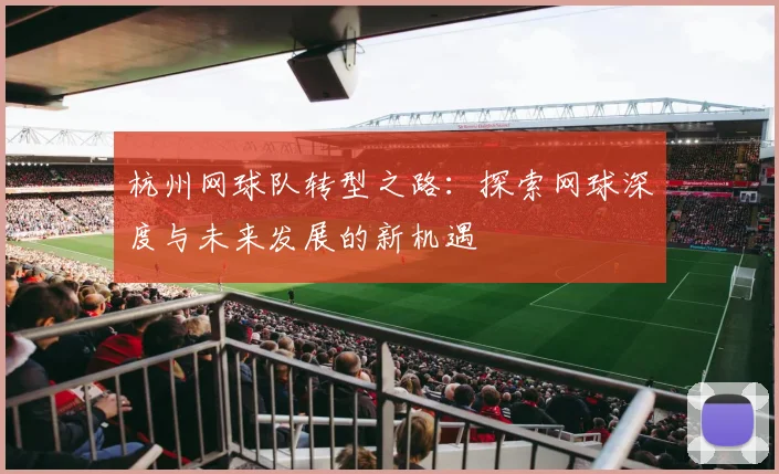 杭州网球队转型之路：探索网球深度与未来发展的新机遇