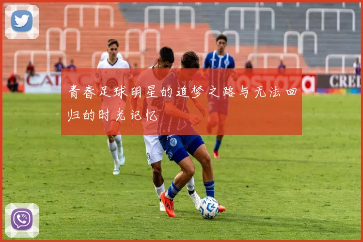青春足球明星的追梦之路与无法回归的时光记忆