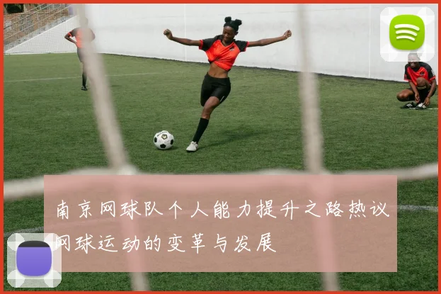南京网球队个人能力提升之路热议网球运动的变革与发展